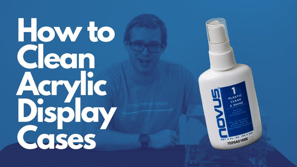 How To Clean Acrylic: A Guide By Better Display Cases