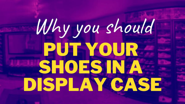 Why You Should Put Your Shoes In A Display Case
